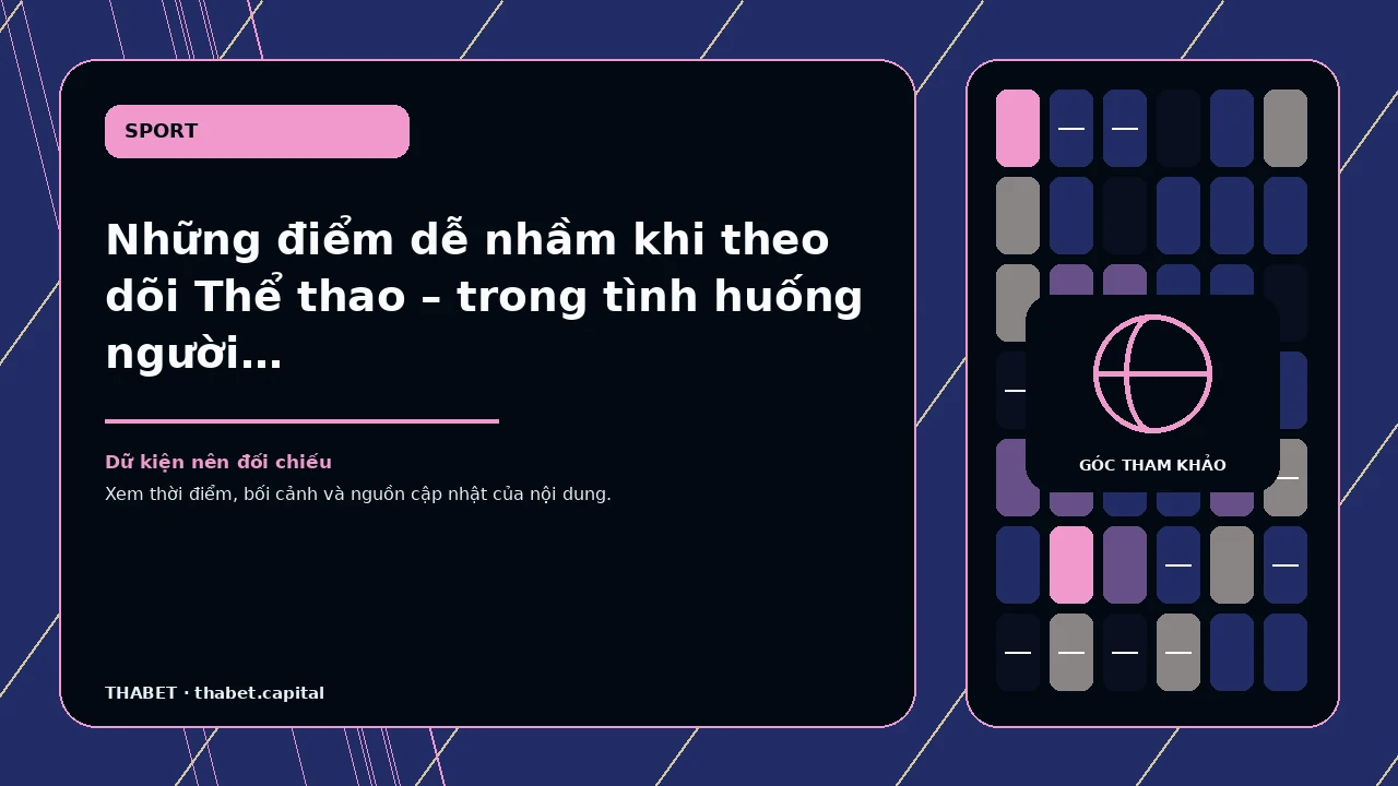 Những điểm dễ nhầm khi theo dõi Thể thao – trong tình huống người chuyển đổi giữa máy tính và điện thoại