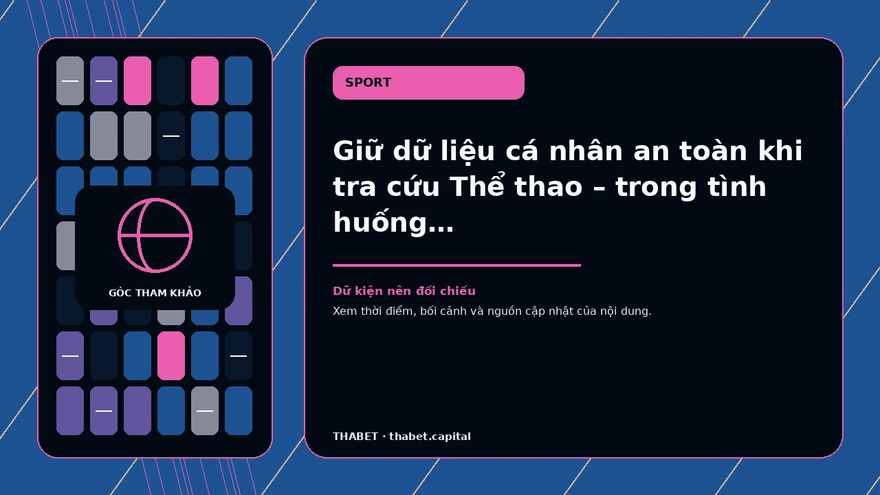 Giữ dữ liệu cá nhân an toàn khi tra cứu Thể thao – trong tình huống người muốn nhận ra giới hạn của một…