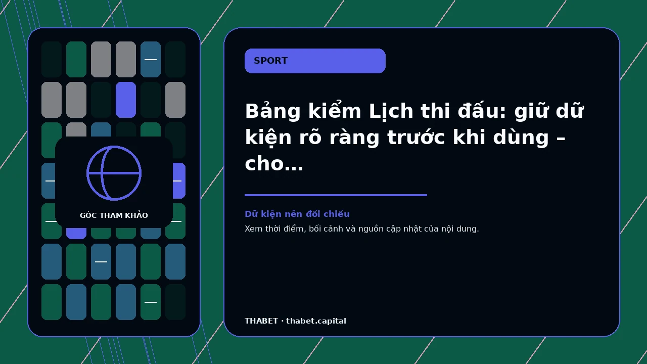 Bảng kiểm Lịch thi đấu: giữ dữ kiện rõ ràng trước khi dùng – cho người gặp một thuật ngữ quen nhưng dùng…