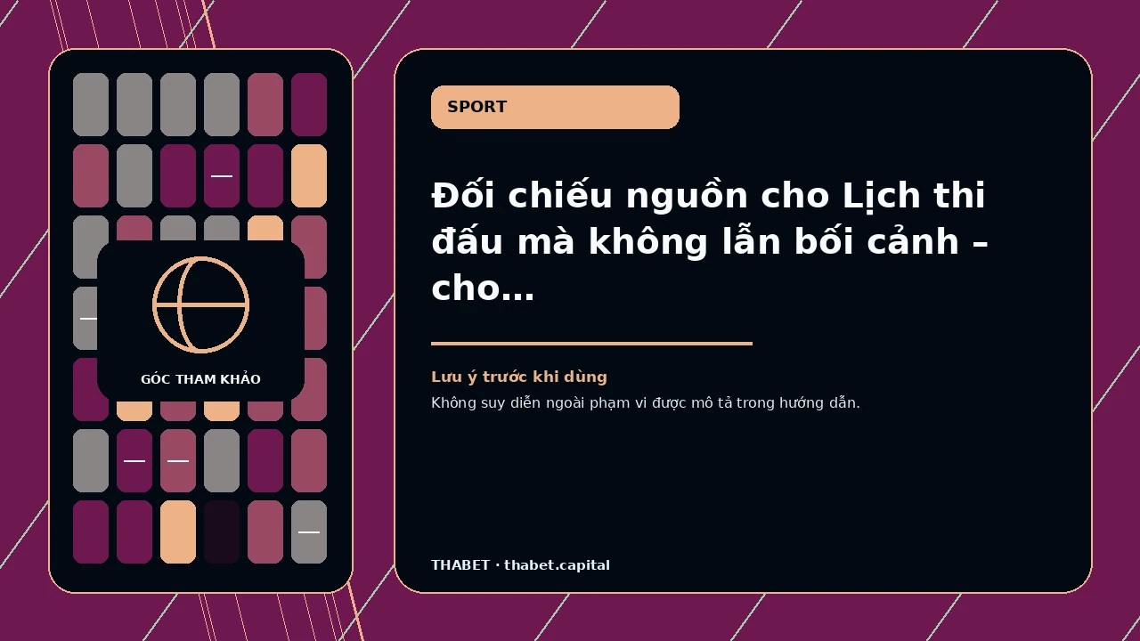Đối chiếu nguồn cho Lịch thi đấu mà không lẫn bối cảnh – cho người gặp một thuật ngữ quen nhưng dùng sai…