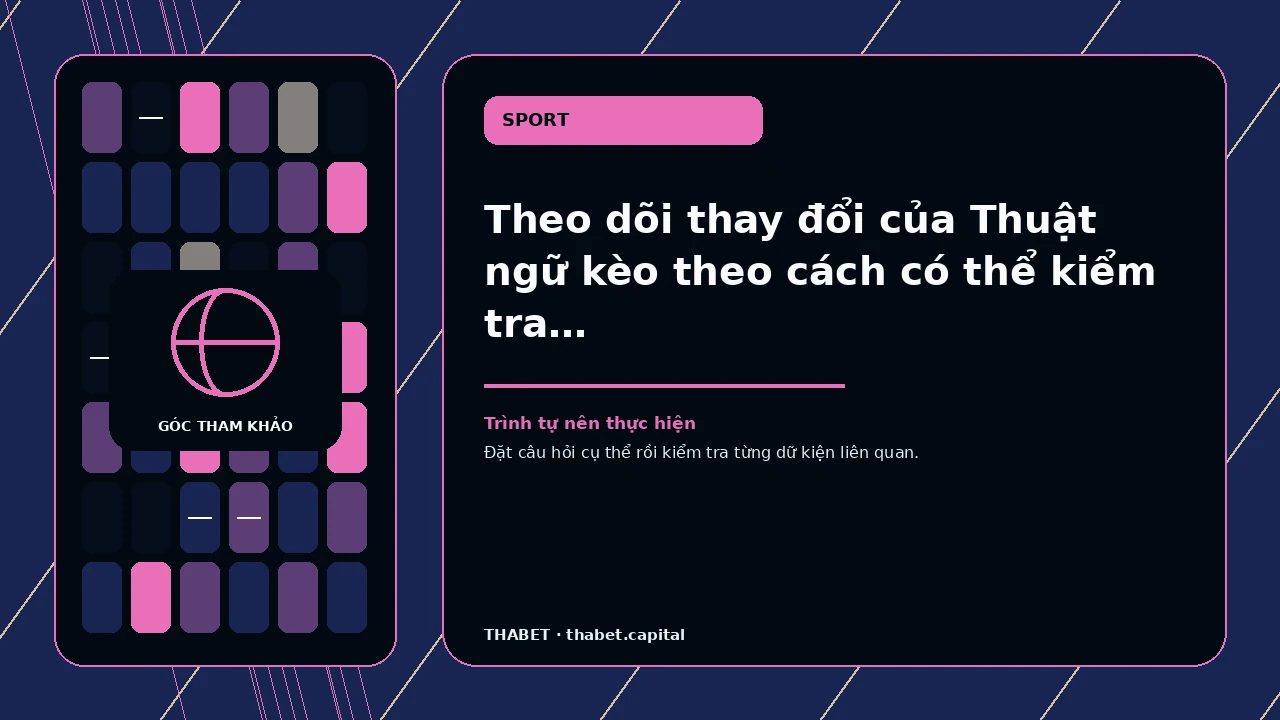 Theo dõi thay đổi của Thuật ngữ kèo theo cách có thể kiểm tra – cho người cần tách thông tin tham khảo…