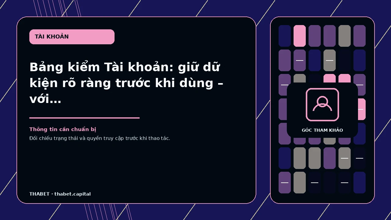 Bảng kiểm Tài khoản: giữ dữ kiện rõ ràng trước khi dùng – với trọng tâm đăng nhập, khôi phục, phiên truy…