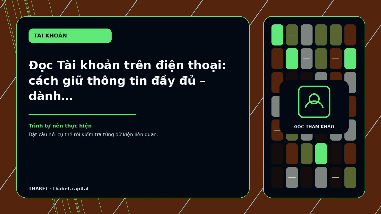 Đọc Tài khoản trên điện thoại: cách giữ thông tin đầy đủ – dành cho người đọc cần đọc trên điện thoại