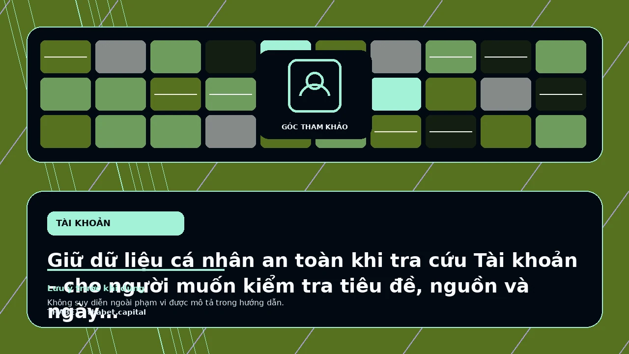 Giữ dữ liệu cá nhân an toàn khi tra cứu Tài khoản – cho người muốn kiểm tra tiêu đề, nguồn và ngày cập…