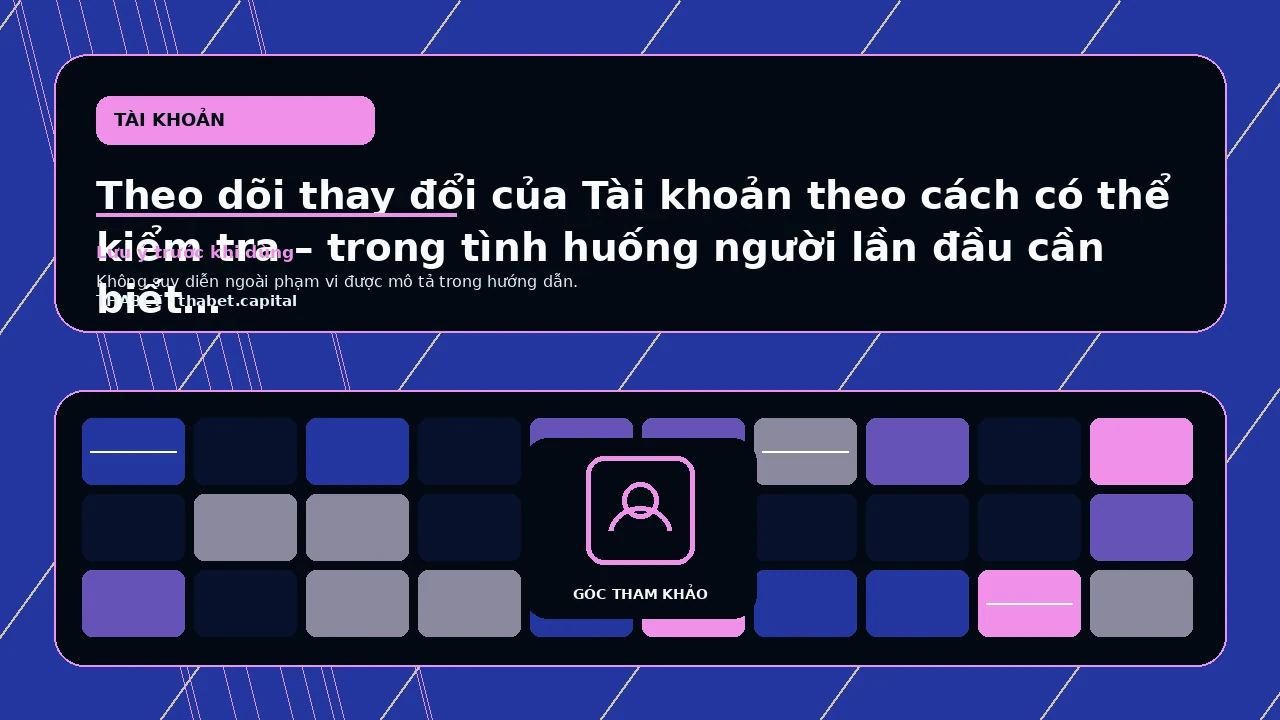 Theo dõi thay đổi của Tài khoản theo cách có thể kiểm tra – trong tình huống người lần đầu cần biết bắt…